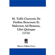 M. Tullii Ciceronis De Finibus Bonorum Et Malorum Ad Brutum, Libri Quinque