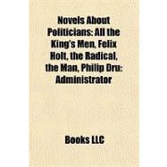 Novels about Politicians : All the King's Men, Felix Holt, the Radical, the Man, Philip Dru