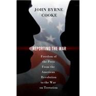 Reporting the War : Freedom of the Press from the American Revolution to the War on Terrorism