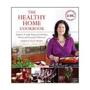 The Healthy Home Cookbook Diabetes-friendly Recipes for Holidays, Parties, and Everyday Celebrations