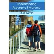Understanding Asperger's Syndrome: Fast Facts: A Guide for Teachers and Educators to Address the Needs of the Student