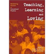 Teaching, Learning, and Loving: Reclaiming Passion in Educational Practice