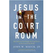 Jesus in the Courtroom How Believers Can Engage the Legal System for the Good of His World