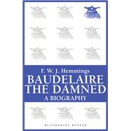 Baudelaire the Damned A Biography