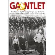 Gauntlet : Five Friends, 20,000 Enemy Troops, and the Secret That Could Have Changed the Course of the Cold War