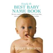 Simply the Best Baby Name Book : The Most Complete Guide to Choosing a Name for Your Baby