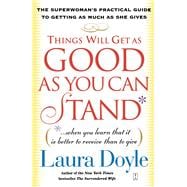 Things Will Get as Good as You Can Stand (. . . When you learn that it is better to receive than to give) The Superwoman's Practical Guide to Getting as Much as She Gives