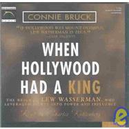When Hollywood Had a King: The Reign of Lew Wasserman, Who Leveraged Talent into Power Amd Influence