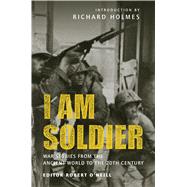 I am Soldier War stories, from the Ancient World to the 20th Century
