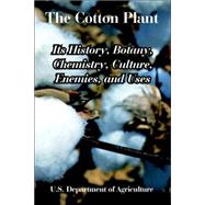 The Cotton Plant: Its History, Botany, Chemistry, Culture, Enemies, And Uses