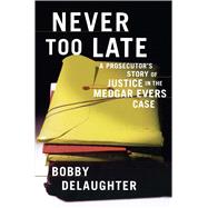 Never Too Late A Prosecutor's Story of Justice in the Medgar Evars Case