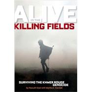 Alive in the Killing Fields Surviving the Khmer Rouge Genocide