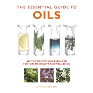 The Essential Guide to Oils All the Healing Oils You Will Ever Need for Well-being and Vitality