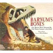 Barnum's Bones How Barnum Brown Discovered the Most Famous Dinosaur in the World