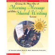 Getting the Most Out of Morning Message and Other Shared Writing Lessons, Grades K-2