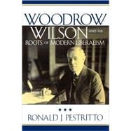 Woodrow Wilson And The Roots Of Modern Liberalism