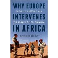 Why Europe Intervenes in Africa Security Prestige and the Legacy of Colonialism