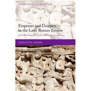 Emperors and Usurpers in the Later Roman Empire Civil War, Panegyric, and the Construction of Legitimacy