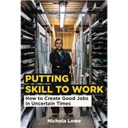 Putting Skill to Work How to Create Good Jobs in Uncertain Times
