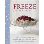 Freeze 120 Delicious Recipes and Fantastic New Ways to Use Your Freezer and Make Life Just That Bit Easier