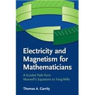 Electricity and Magnetism for Mathematicians: A Guided Path from Maxwell's Equations to Yang-Mills,9781107435162