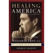 Healing Americ : The Life of Senate Majority Leader William H. First, M. D.