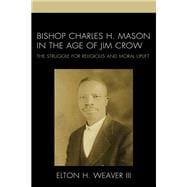 Bishop Charles H. Mason in the Age of Jim Crow The Struggle for Religious and Moral Uplift