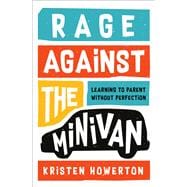Rage Against the Minivan Learning to Parent Without Perfection