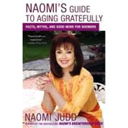 Naomi's Guide to Aging Gratefully Facts, Myths, and Good News for Boomers
