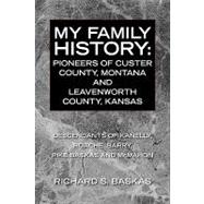 My Family History, Pioneers of Custer County, Montana And Leavenworth County, Kansas: Descendants of Kanelly, Roache, Barry, Pike Baskas and Mcmahon
