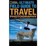 National Geographic Ultimate Field Guide to Travel Photography
