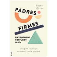 Padres firmes en tiempos de confusión LGBT+: Discipule a sus hijos sin miedo, con fe y verdad / Parenting without Panic in an LGBT-Affirming World: Discipling Our Kids with Jesus’ Truth and Love
