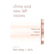 China and New Left Visions Political and Cultural Interventions
