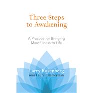 Three Steps to Awakening A Practice for Bringing Mindfulness to Life