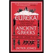Eureka! Everything You Ever Wanted to Know About Ancient Greeks But Were Afraid to Ask