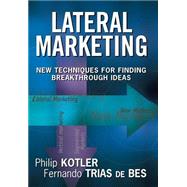 Lateral Marketing New Techniques for Finding Breakthrough Ideas