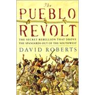 The Pueblo Revolt; The Secret Rebellion That Drove the Spaniards Out of the Southwest