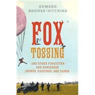 Fox Tossing And Other Forgotten and Dangerous Sports, Pastimes, and Games