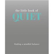 The Little Book of Quiet Finding a Mindful Balance