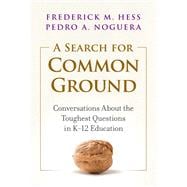 A Search for Common Ground: Conversations About the Toughest Questions in K–12 Education