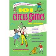 101 Circus Games for Children : Juggling - Clowning - Balancing Acts - Acrobatics - Animal Numbers