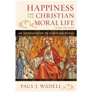 Happiness and the Christian Moral Life An Introduction to Christian Ethics