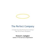 The Perfect Company: A Simple Four-step Process for Creating a High-performance Workplace