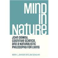 Mind in Nature John Dewey, Cognitive Science, and a Naturalistic Philosophy for Living