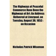 The Highways of Peaceful Commerce Have Been the Highways of Art: An Address Delivered at Liverpool, on Tuesday, August 30, 1853 on Occasion of the Opening of the Catholic Institute