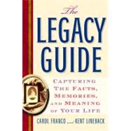 The Legacy Guide Capturing the Facts, Memories, and Meaning of Your Life