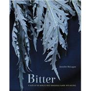 Bitter A Taste of the World's Most Dangerous Flavor, with Recipes [A Cookbook]