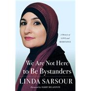 We Are Not Here to Be Bystanders A Memoir of Love and Resistance
