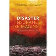 Disaster Insurance Reimagined Protection in a Time of Increasing Risk