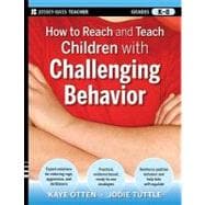 How to Reach and Teach Children with Challenging Behavior (K-8) Practical, Ready-to-Use Interventions That Work
